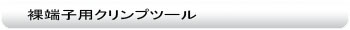 圧着工具:裸端子用クリンプツール